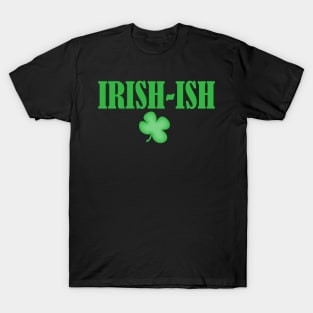 Irish-ish - Get Your Irish On! T-Shirt
